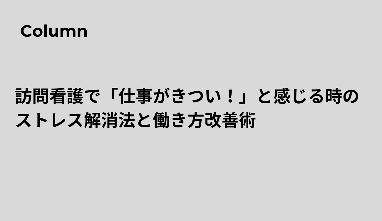 訪問看護で「仕事がきつい！」と感じる時のストレス解消法と働き方改善術